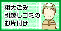 粗大ごみ・引越しゴミのお片付け